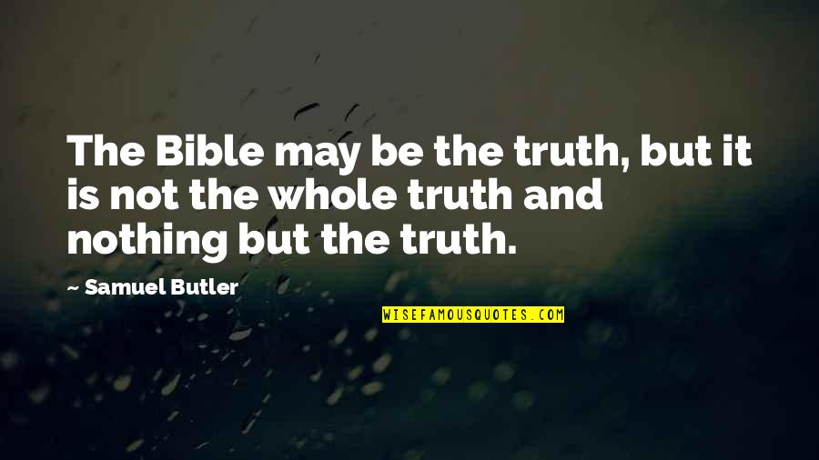 Truth In The Bible Quotes By Samuel Butler: The Bible may be the truth, but it