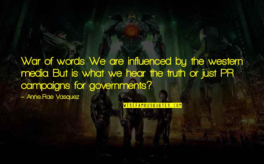 Truth In The Media Quotes By Anne-Rae Vasquez: War of words. We are influenced by the