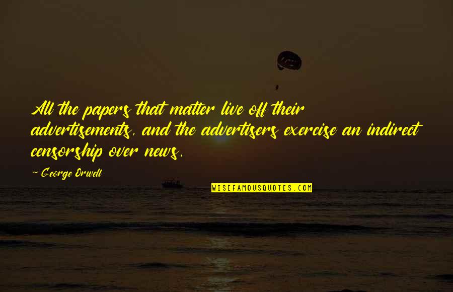 Truth In The Media Quotes By George Orwell: All the papers that matter live off their