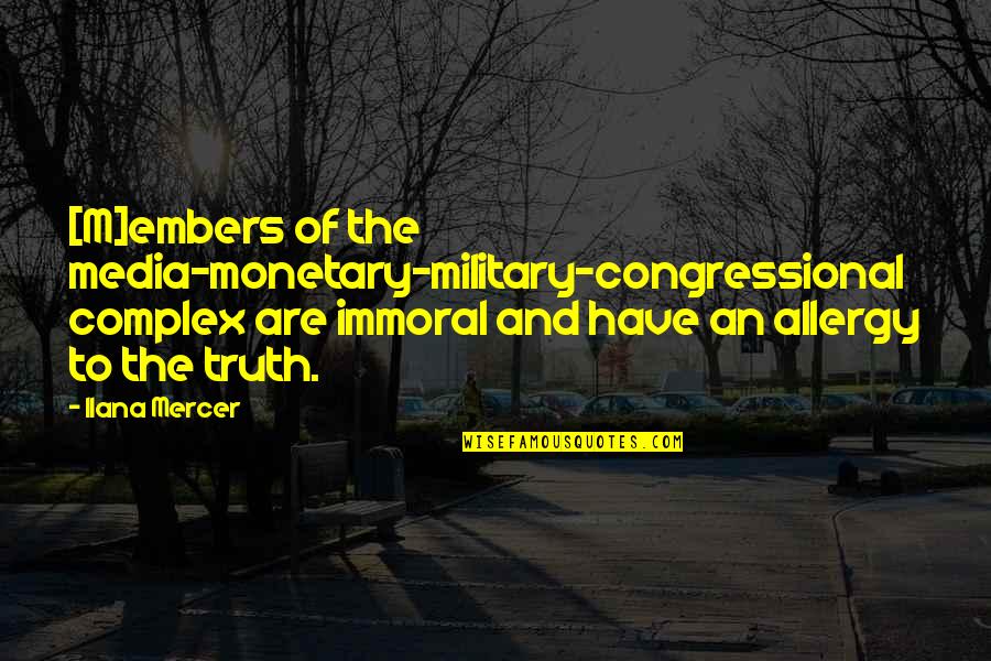 Truth In The Media Quotes By Ilana Mercer: [M]embers of the media-monetary-military-congressional complex are immoral and