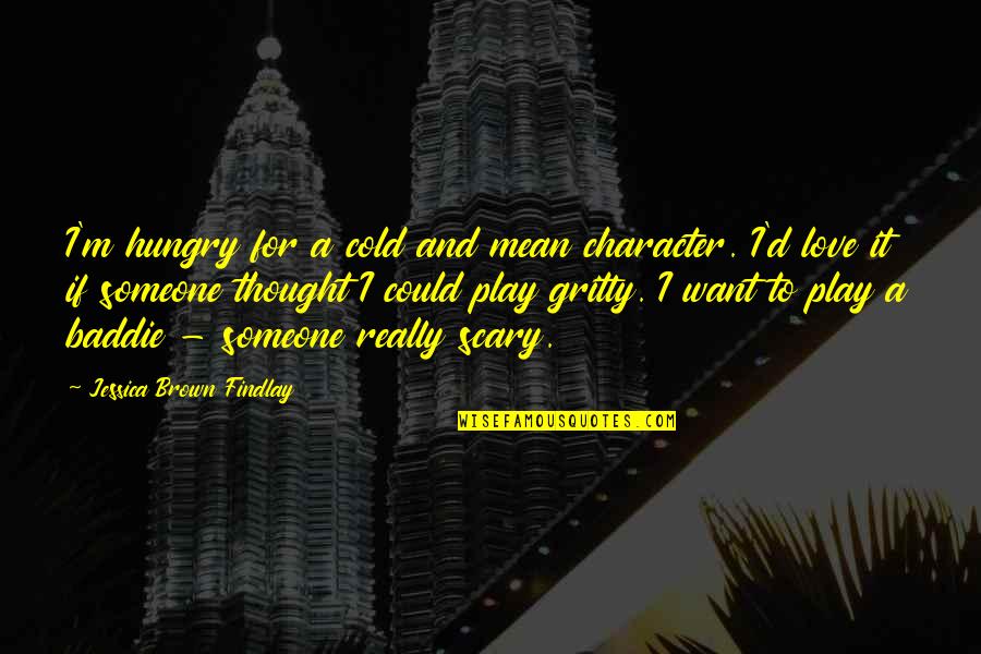 Truth In The Scarlet Letter Quotes By Jessica Brown Findlay: I'm hungry for a cold and mean character.