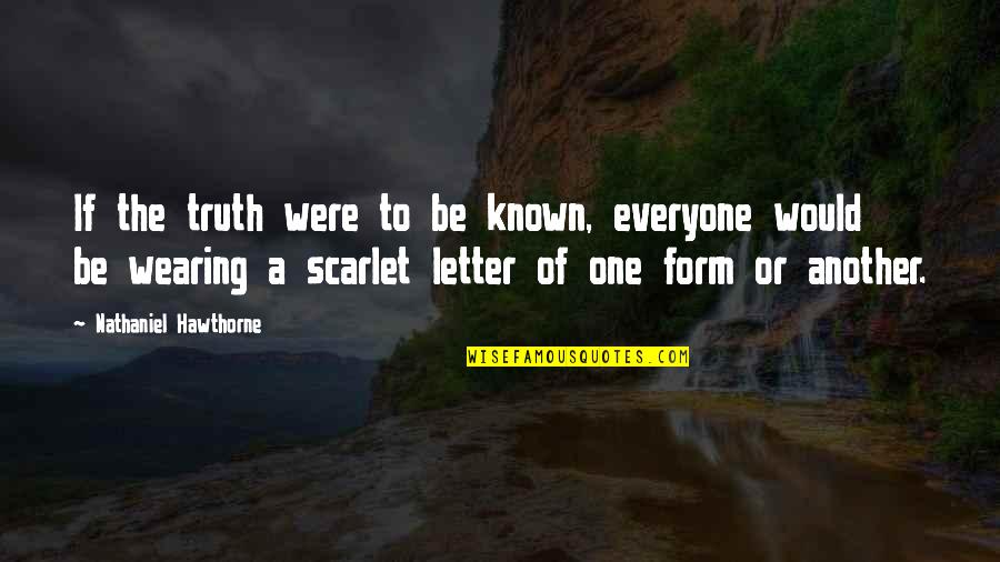 Truth In The Scarlet Letter Quotes By Nathaniel Hawthorne: If the truth were to be known, everyone