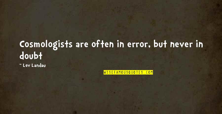 Truth In The Things They Carried Quotes By Lev Landau: Cosmologists are often in error, but never in