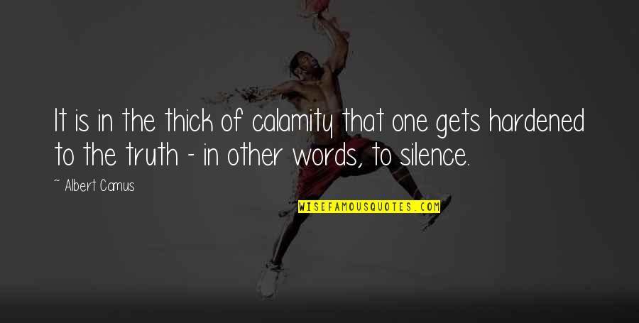 Truth In Words Quotes By Albert Camus: It is in the thick of calamity that