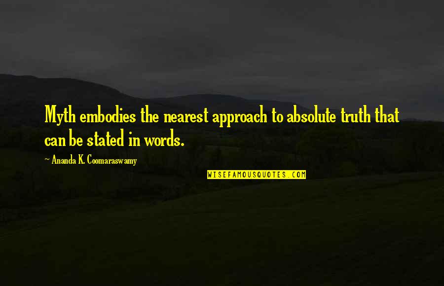 Truth In Words Quotes By Ananda K. Coomaraswamy: Myth embodies the nearest approach to absolute truth