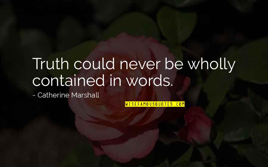 Truth In Words Quotes By Catherine Marshall: Truth could never be wholly contained in words.