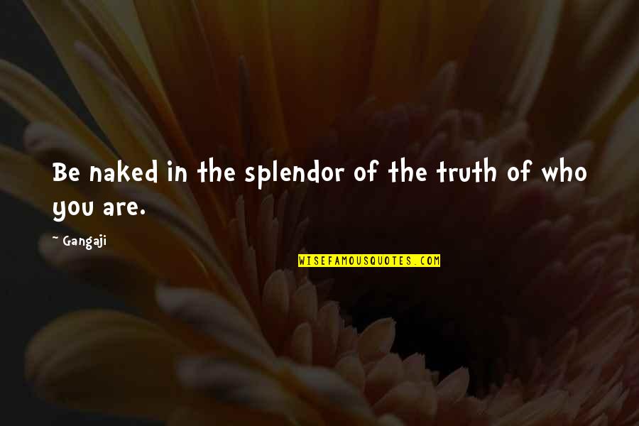 Truth In Words Quotes By Gangaji: Be naked in the splendor of the truth
