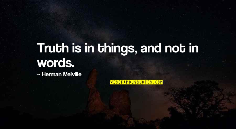 Truth In Words Quotes By Herman Melville: Truth is in things, and not in words.