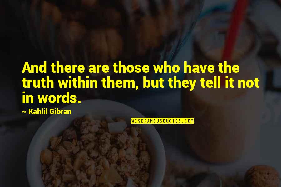 Truth In Words Quotes By Kahlil Gibran: And there are those who have the truth