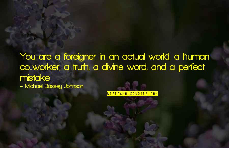 Truth In Words Quotes By Michael Bassey Johnson: You are a foreigner in an actual world,