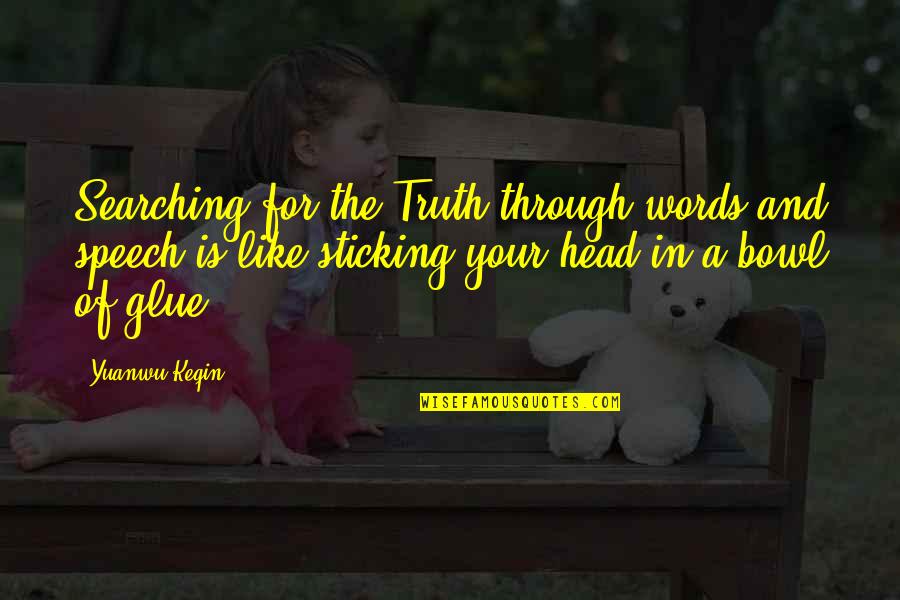 Truth In Words Quotes By Yuanwu Keqin: Searching for the Truth through words and speech