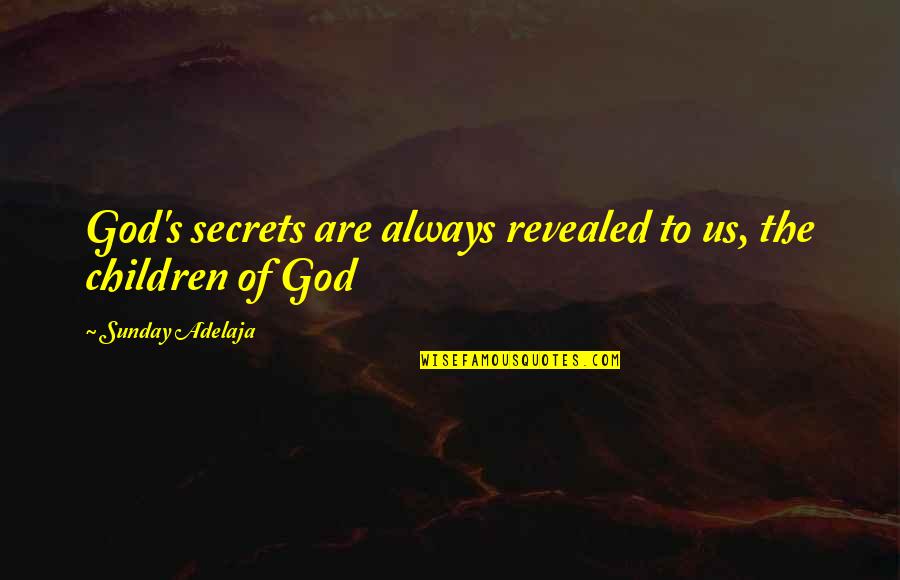 Truth Is Always Revealed Quotes By Sunday Adelaja: God's secrets are always revealed to us, the Truth Is Always Revealed Quotes By Sunday Adelaja: God's secrets are always revealed to us, the