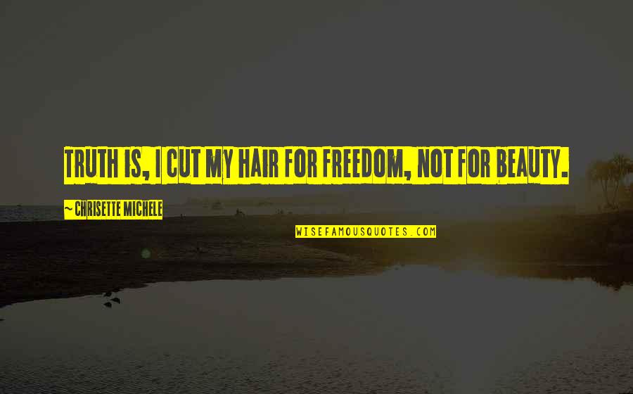 Truth Is Beauty Quotes By Chrisette Michele: Truth is, I cut my hair for freedom,