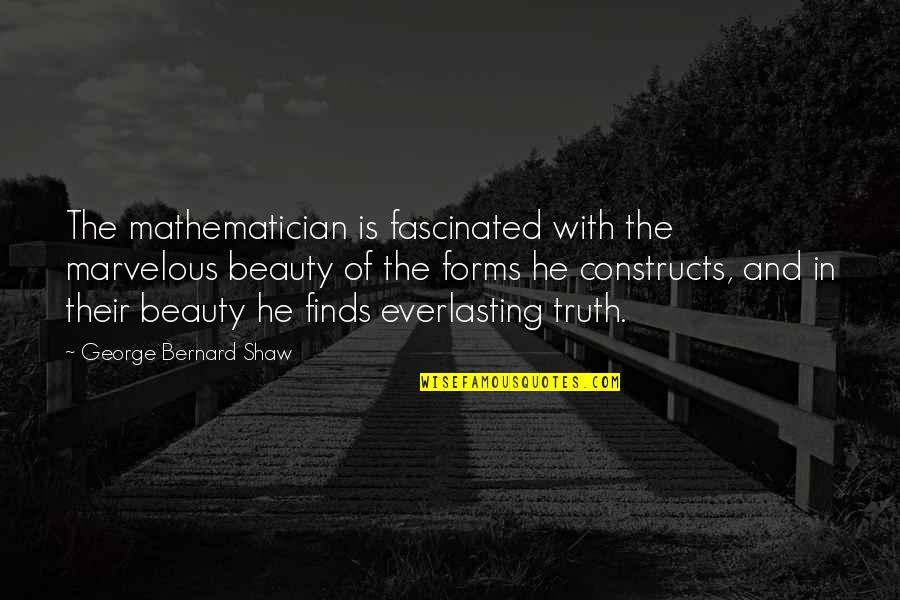 Truth Is Beauty Quotes By George Bernard Shaw: The mathematician is fascinated with the marvelous beauty