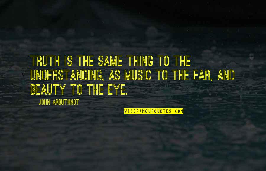 Truth Is Beauty Quotes By John Arbuthnot: Truth is the same thing to the understanding,