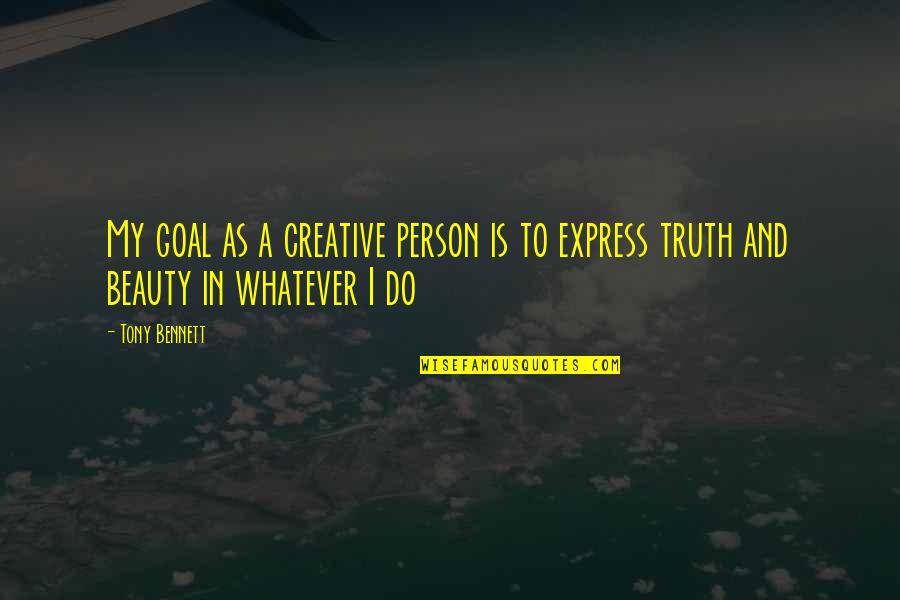 Truth Is Beauty Quotes By Tony Bennett: My goal as a creative person is to