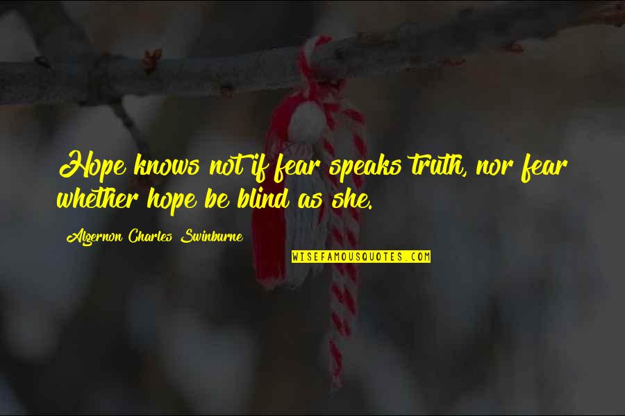 Truth Is Blind Quotes By Algernon Charles Swinburne: Hope knows not if fear speaks truth, nor