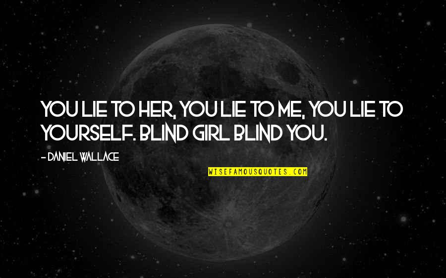 Truth Is Blind Quotes By Daniel Wallace: You lie to her, you lie to me,