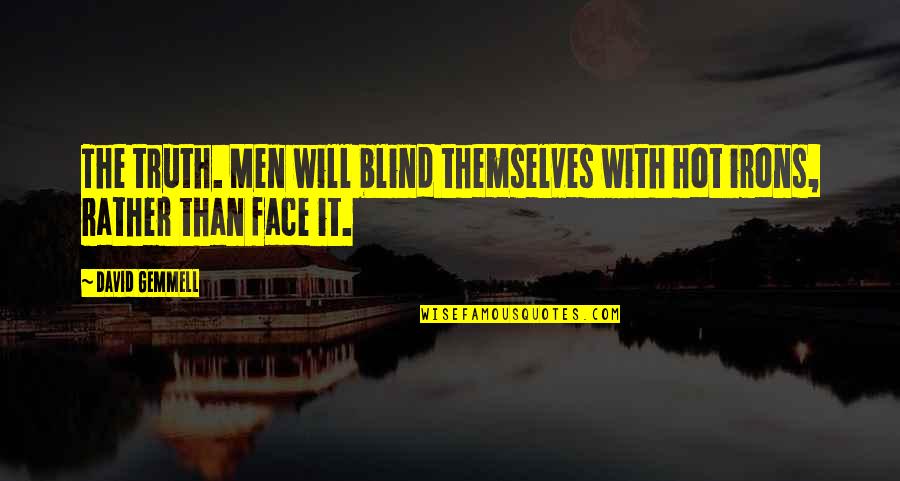 Truth Is Blind Quotes By David Gemmell: The truth. Men will blind themselves with hot