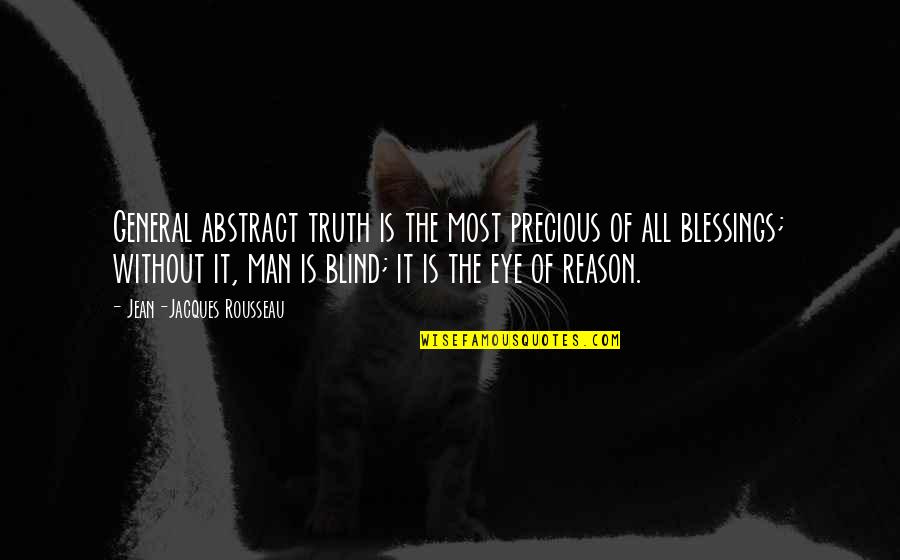 Truth Is Blind Quotes By Jean-Jacques Rousseau: General abstract truth is the most precious of