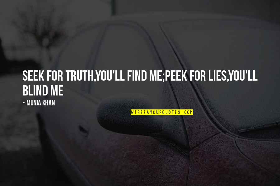 Truth Is Blind Quotes By Munia Khan: Seek for truth,you'll find me;Peek for lies,you'll blind
