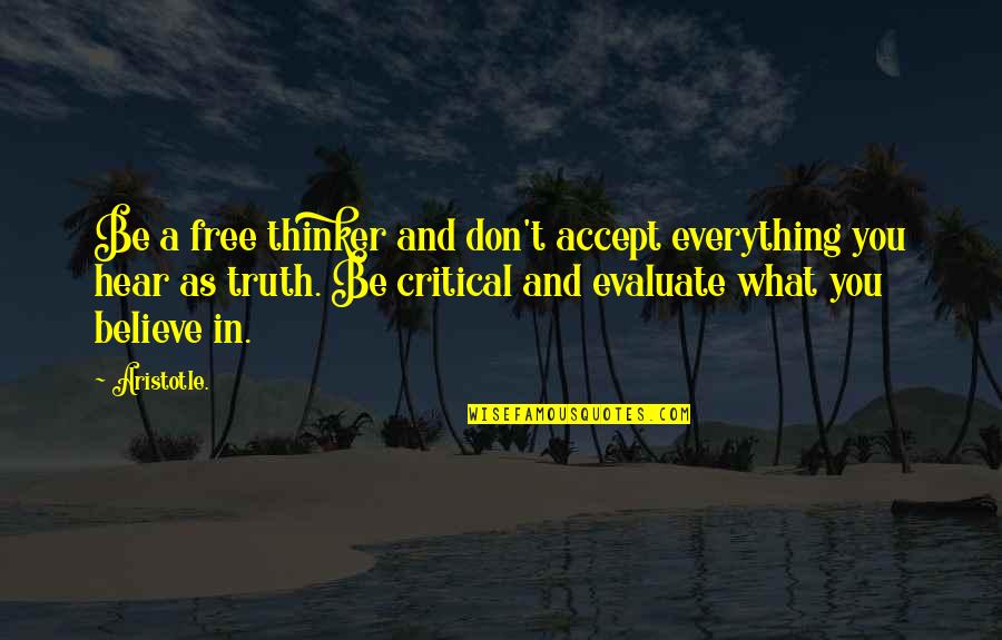 Truth Is Everything Quotes By Aristotle.: Be a free thinker and don't accept everything
