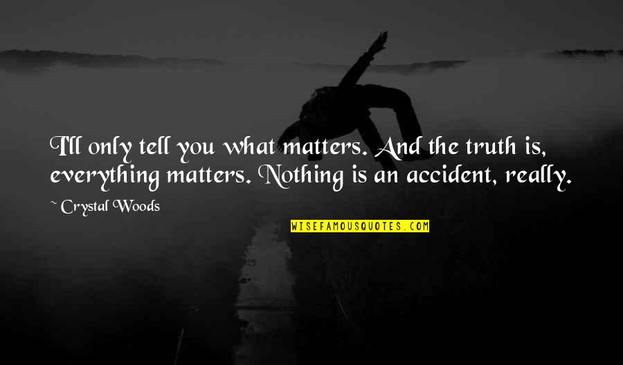 Truth Is Everything Quotes By Crystal Woods: I'll only tell you what matters. And the