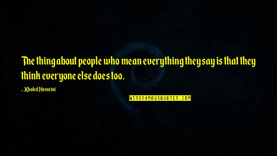 Truth Is Everything Quotes By Khaled Hosseini: The thing about people who mean everything they