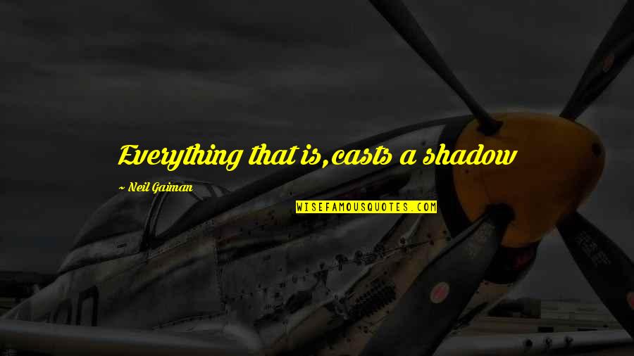 Truth Is Everything Quotes By Neil Gaiman: Everything that is,casts a shadow