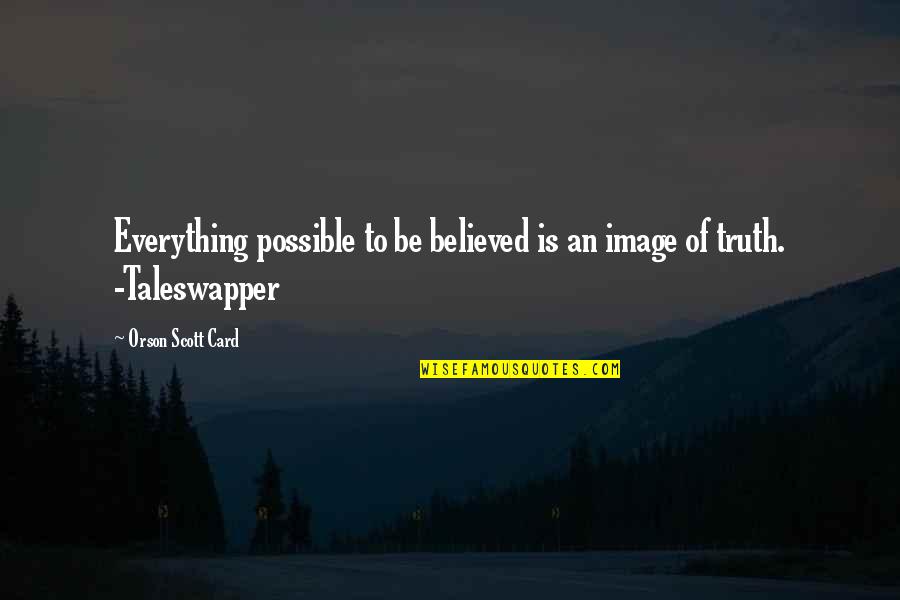Truth Is Everything Quotes By Orson Scott Card: Everything possible to be believed is an image