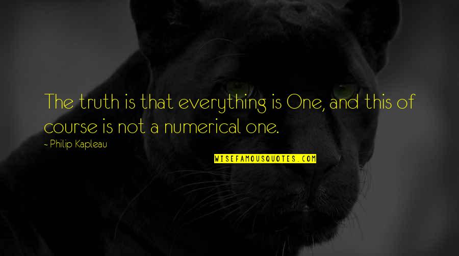 Truth Is Everything Quotes By Philip Kapleau: The truth is that everything is One, and