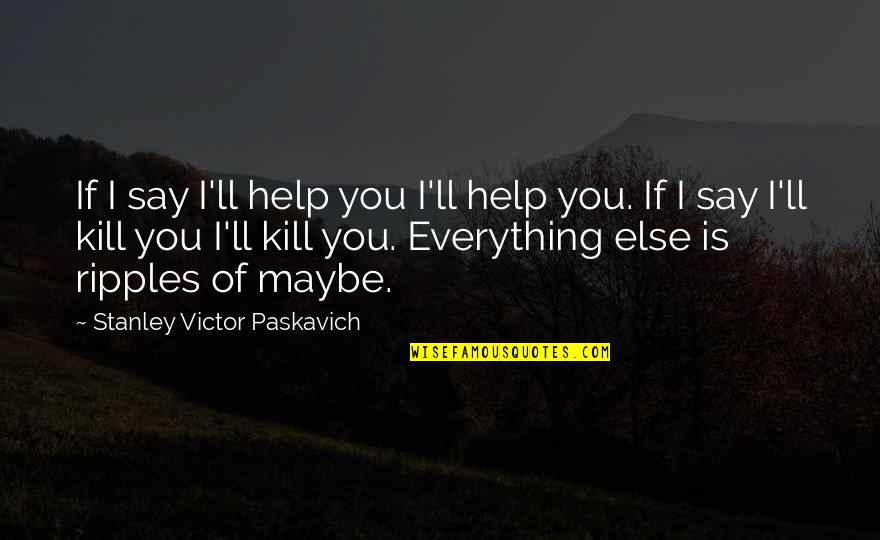 Truth Is Everything Quotes By Stanley Victor Paskavich: If I say I'll help you I'll help