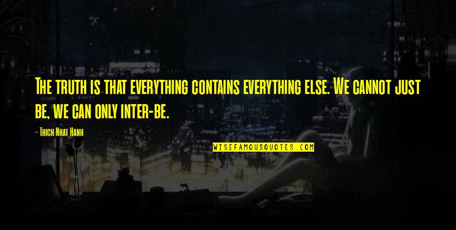 Truth Is Everything Quotes By Thich Nhat Hanh: The truth is that everything contains everything else.