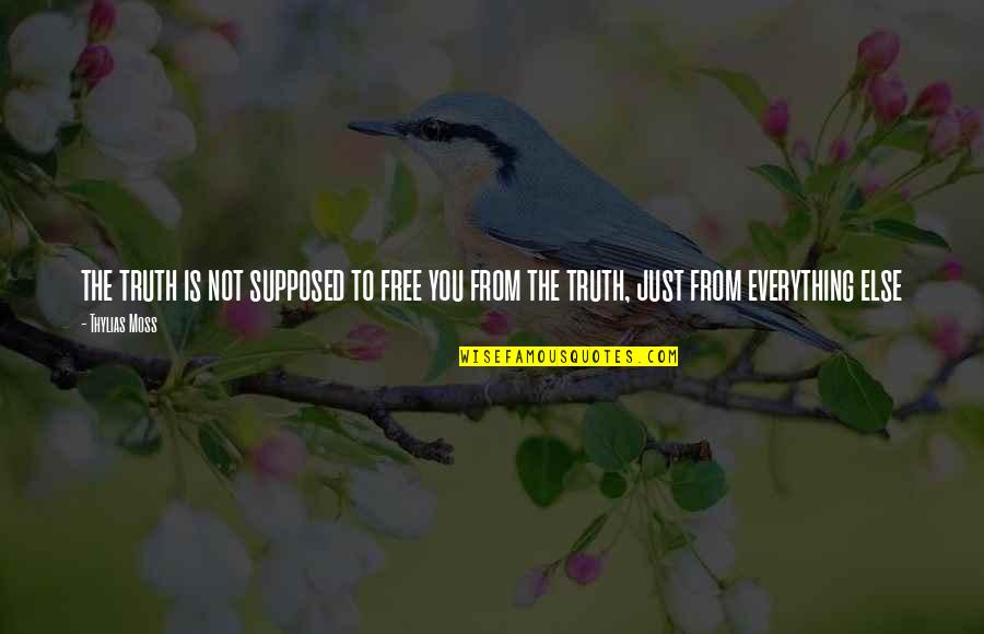 Truth Is Everything Quotes By Thylias Moss: the truth is not supposed to free you