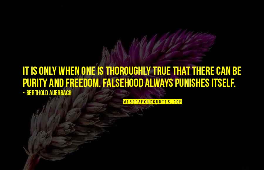 Truth Is Freedom Quotes By Berthold Auerbach: It is only when one is thoroughly true Truth Is Freedom Quotes By Berthold Auerbach: It is only when one is thoroughly true