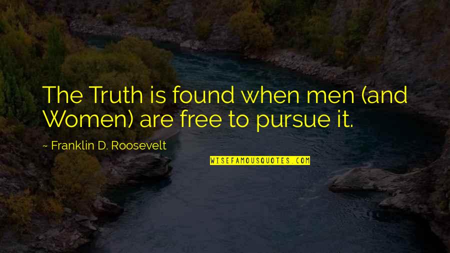 Truth Is Freedom Quotes By Franklin D. Roosevelt: The Truth is found when men (and Women)