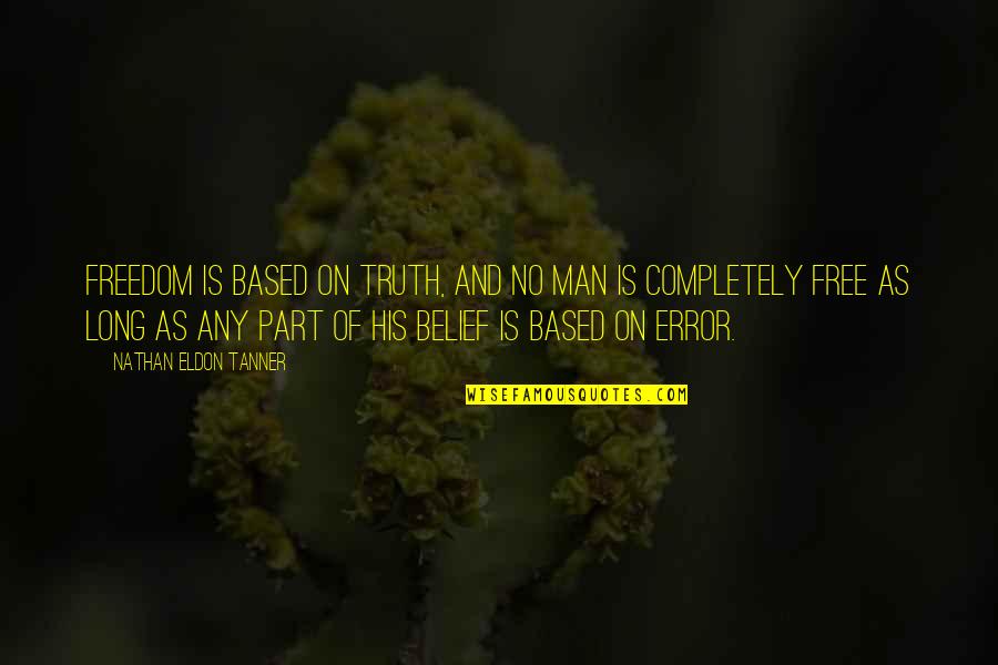 Truth Is Freedom Quotes By Nathan Eldon Tanner: Freedom is based on truth, and no man Truth Is Freedom Quotes By Nathan Eldon Tanner: Freedom is based on truth, and no man