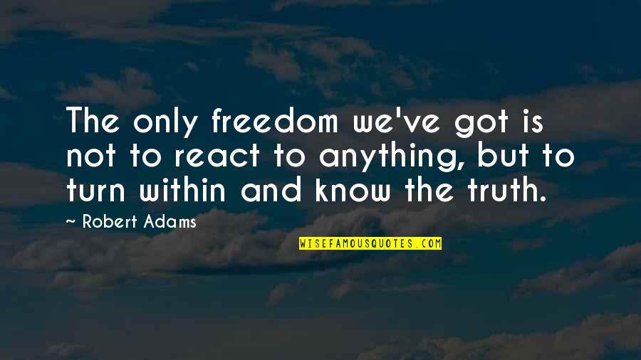 Truth Is Freedom Quotes By Robert Adams: The only freedom we've got is not to