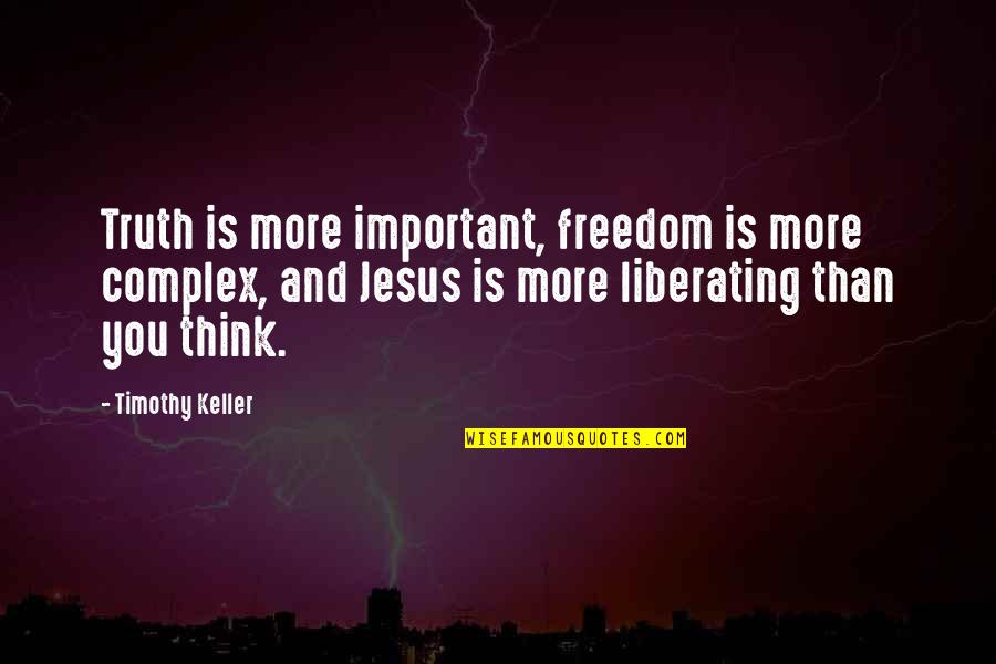 Truth Is Freedom Quotes By Timothy Keller: Truth is more important, freedom is more complex,