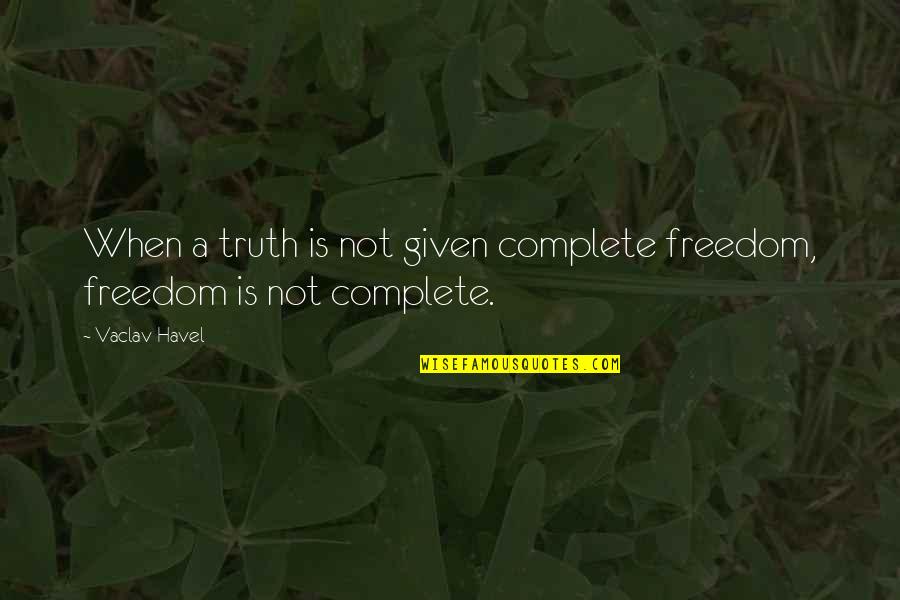 Truth Is Freedom Quotes By Vaclav Havel: When a truth is not given complete freedom,