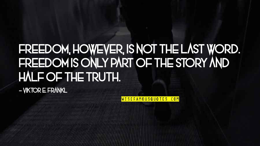 Truth Is Freedom Quotes By Viktor E. Frankl: Freedom, however, is not the last word. Freedom