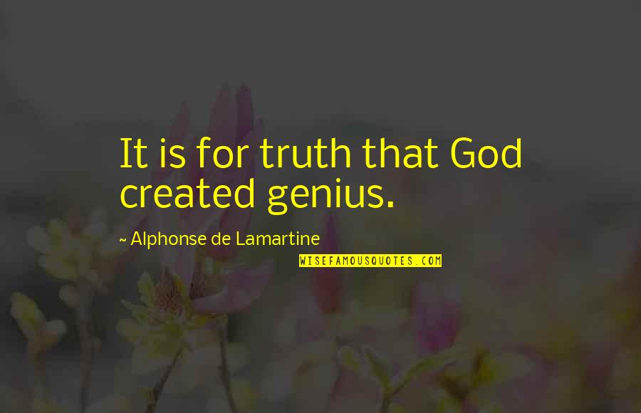 Truth Is God Quotes By Alphonse De Lamartine: It is for truth that God created genius. Truth Is God Quotes By Alphonse De Lamartine: It is for truth that God created genius.