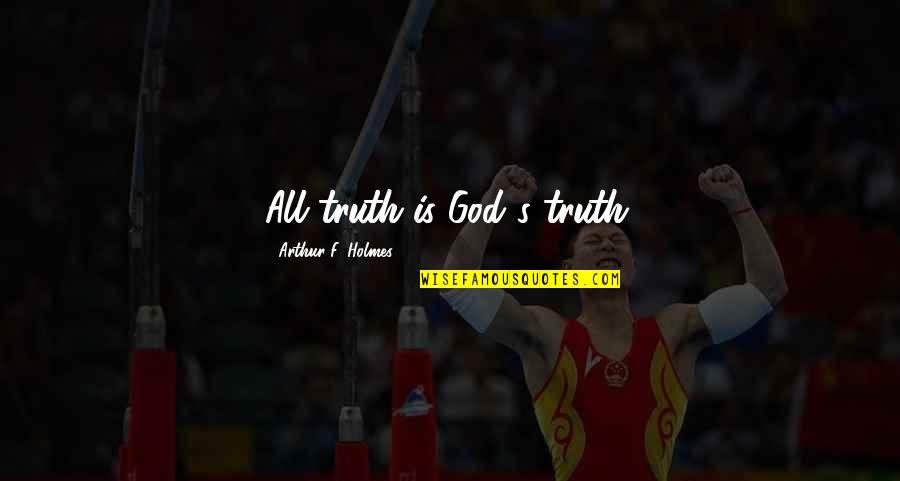 Truth Is God Quotes By Arthur F. Holmes: All truth is God's truth. Truth Is God Quotes By Arthur F. Holmes: All truth is God's truth.