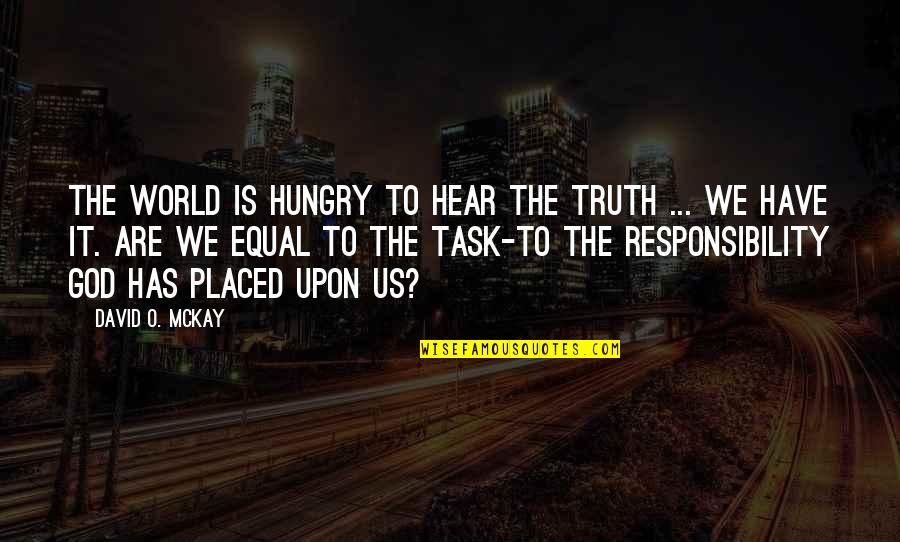 Truth Is God Quotes By David O. McKay: The world is hungry to hear the truth