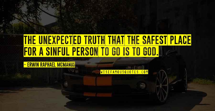 Truth Is God Quotes By Erwin Raphael McManus: the unexpected truth that the safest place for Truth Is God Quotes By Erwin Raphael McManus: the unexpected truth that the safest place for