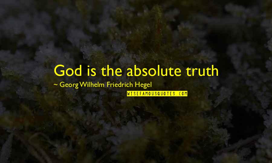 Truth Is God Quotes By Georg Wilhelm Friedrich Hegel: God is the absolute truth Truth Is God Quotes By Georg Wilhelm Friedrich Hegel: God is the absolute truth