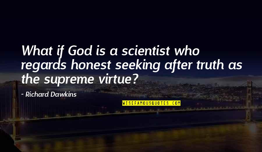 Truth Is God Quotes By Richard Dawkins: What if God is a scientist who regards Truth Is God Quotes By Richard Dawkins: What if God is a scientist who regards