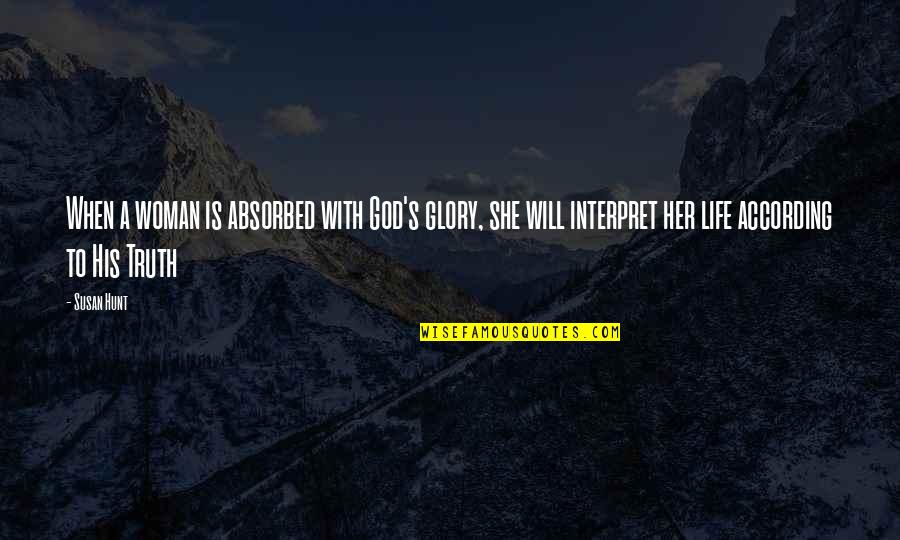 Truth Is God Quotes By Susan Hunt: When a woman is absorbed with God's glory, Truth Is God Quotes By Susan Hunt: When a woman is absorbed with God's glory,
