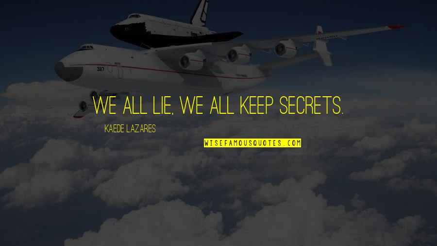 Truth Is Harsh Quotes By Kaede Lazares: We all lie, we all keep secrets.