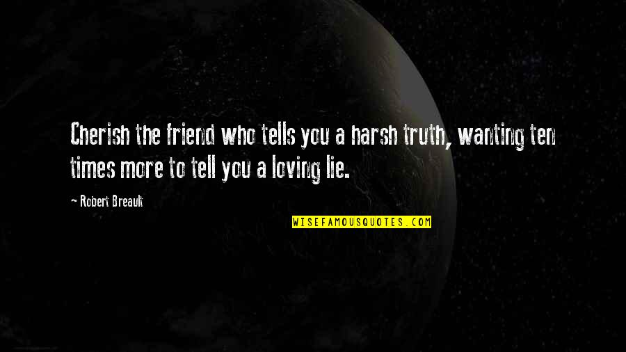 Truth Is Harsh Quotes By Robert Breault: Cherish the friend who tells you a harsh